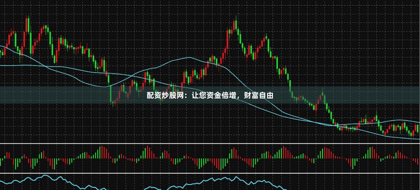 配资炒股网：让您资金倍增，财富自由