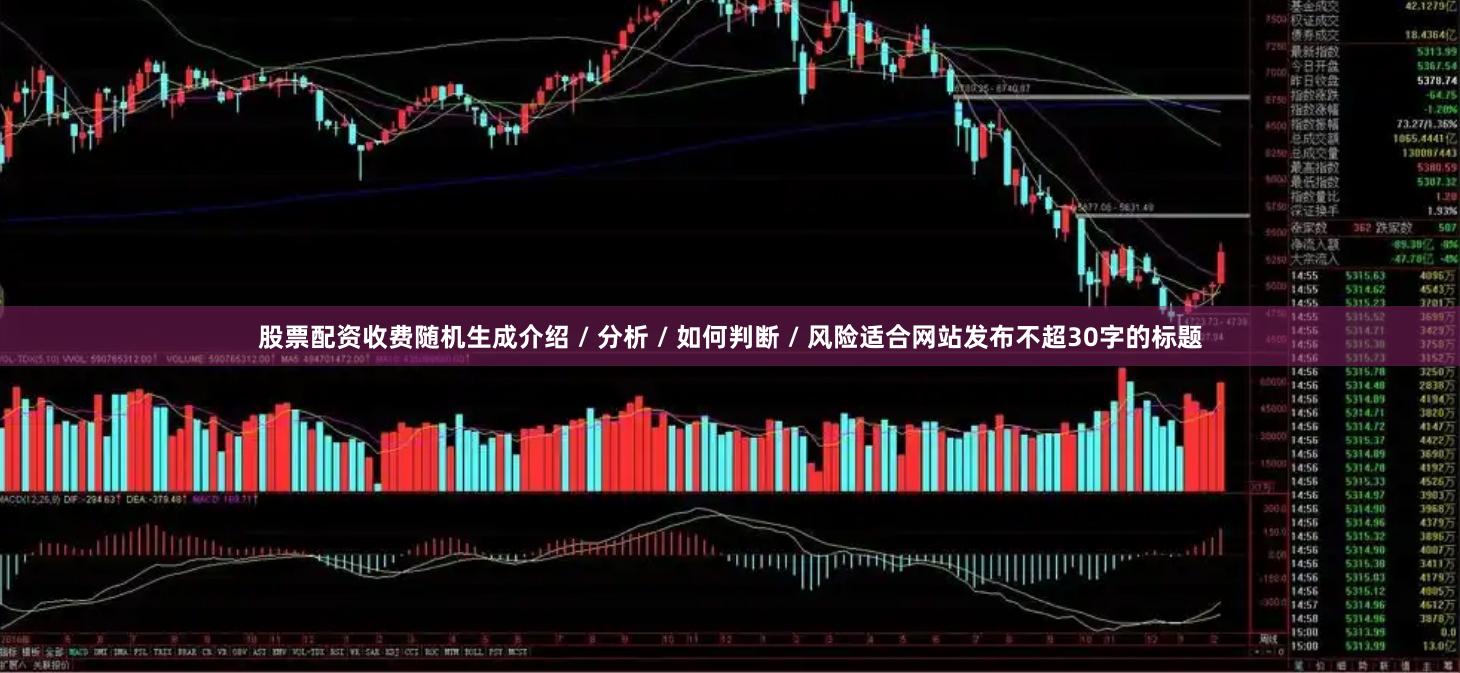 股票配资收费随机生成介绍 / 分析 / 如何判断 / 风险适合网站发布不超30字的标题