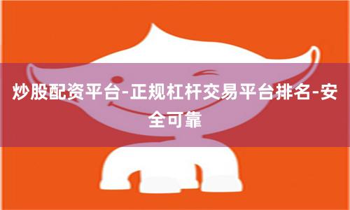 炒股配资平台-正规杠杆交易平台排名-安全可靠